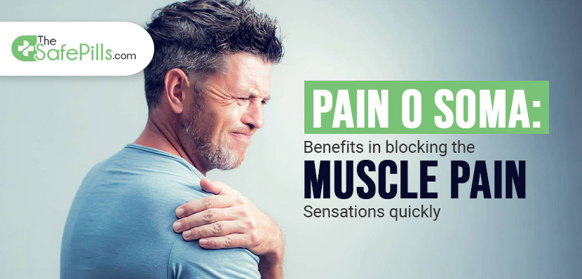 Pain O Soma Benefits in Blocking the Muscle Pain Sensations Quickly